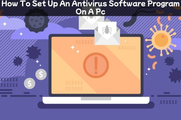 How To Set Up An Antivirus Software Program On A Pc - 2022