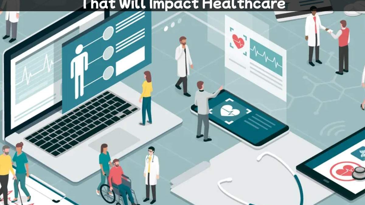 5 Technological Advancements That Will Impact Healthcare