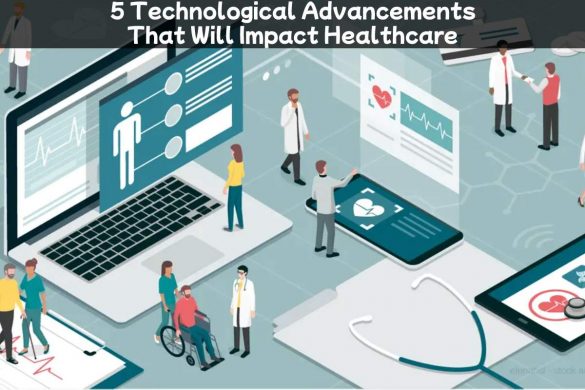 5 Technological Advancements That Will Impact Healthcare