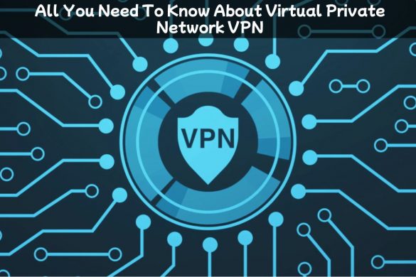 All You Need To Know About Virtual Private Network VPN