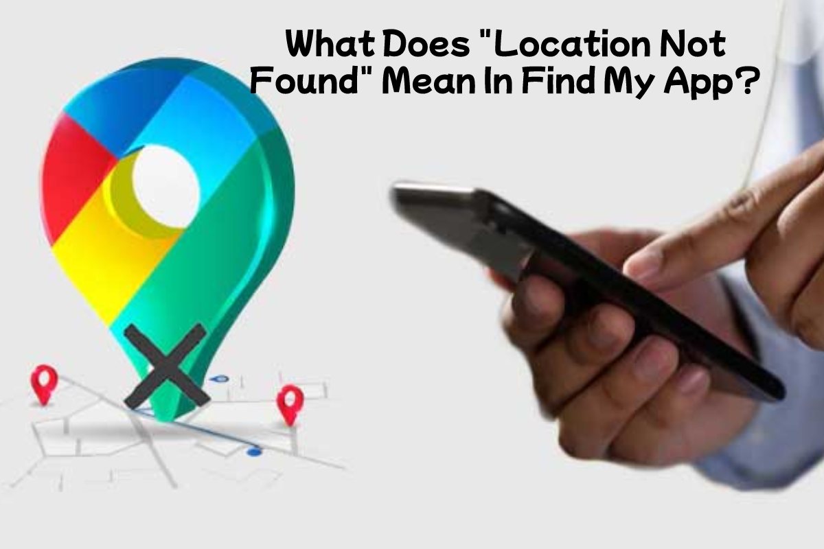 What Does "Location Not Found" Mean In Find My App?