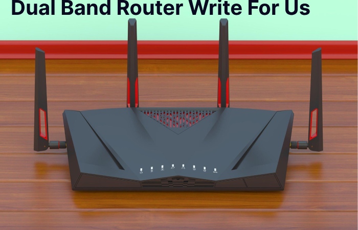 Dual Band Router Write for Us