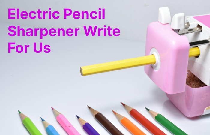 Electric Pencil Sharpener Write for Us (1)
