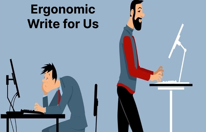 Ergonomic Write for Us