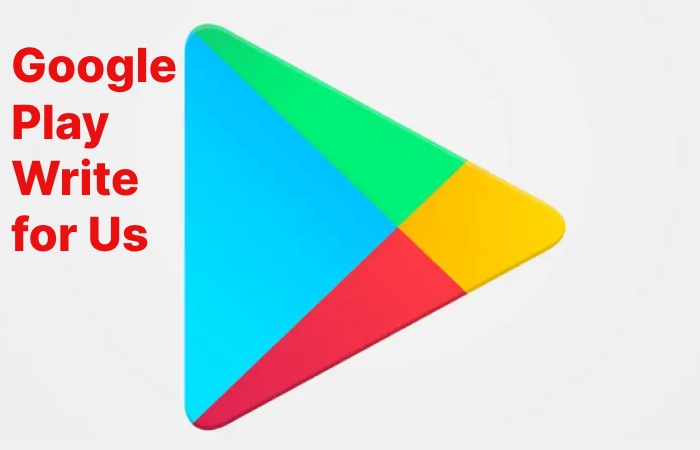 Google Play Write for Us