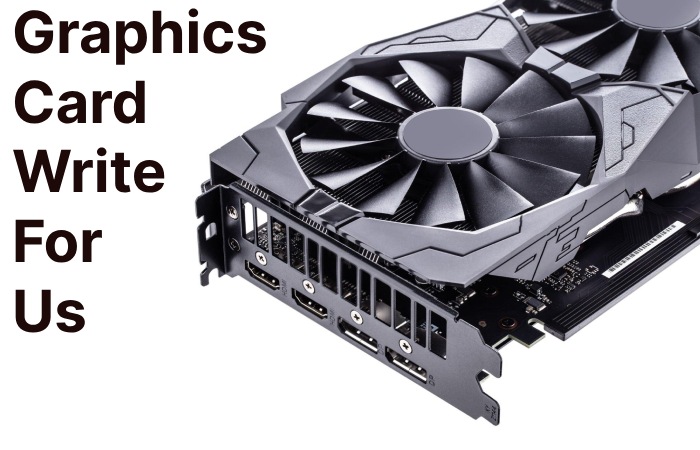 Graphics Card Write For Us