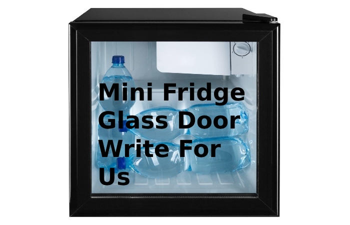 Mini Fridge Glass Door Write For Us