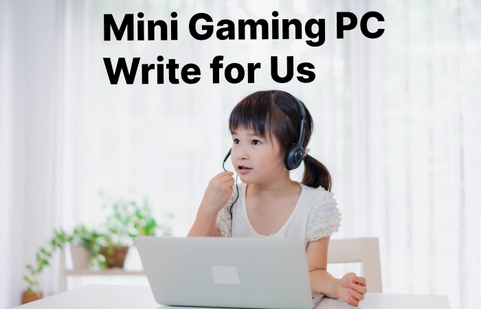 Mini Gaming PC Write for Us