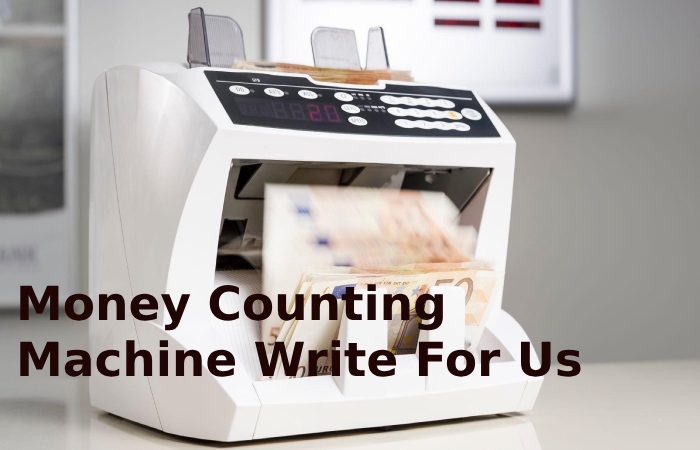 Money Counting Machine Write For Us (1)