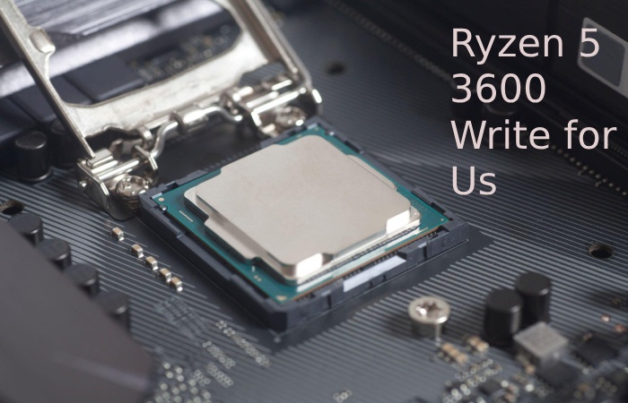 Ryzen 5 3600 Write For Us