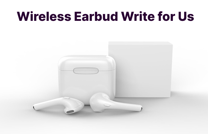 Wireless Earbud Write for Us