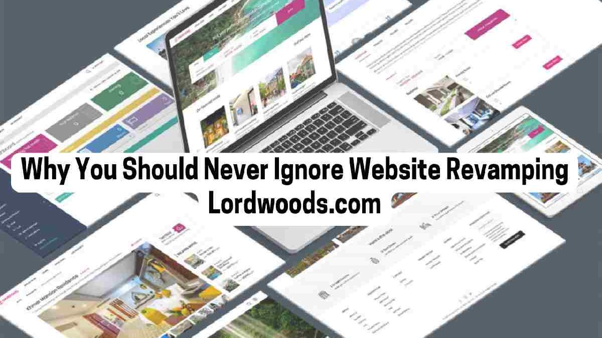 Why You Should Never Ignore Website Revamping Lordwoods.Com